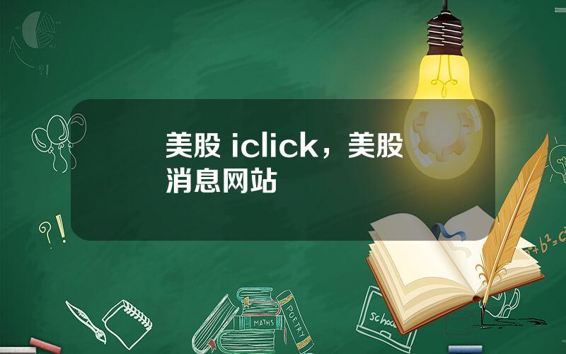 美股 iclick，美股消息网站